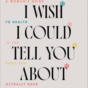 Everything I Wish I Could Tell You about Midlife: A Woman's Guide to Health in the Body You Actually Have (Stories & Scientific Insights to Navigate Menopause, Stress, Hormones & Common Changes)