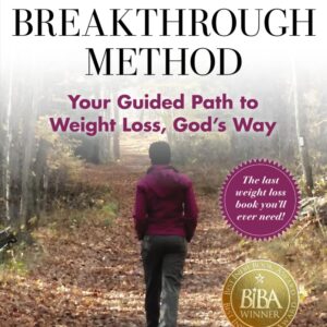 The Breakthrough Method: Your Guided Path to Weight Loss, God's Way - The Last Weight Loss Book You'll Ever Need! (Healthy by Design)