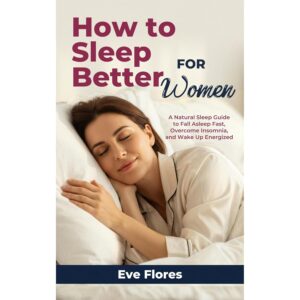 How to Sleep Better For Women: A Natural Sleep Guide to Fall Asleep Fast, Overcome Insomnia, and Wake Up Energized