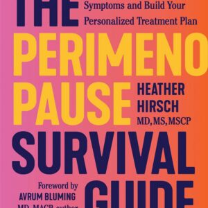 The Perimenopause Survival Guide: Make Sense of Your Symptoms and Build Your Personalized Treatment Plan
