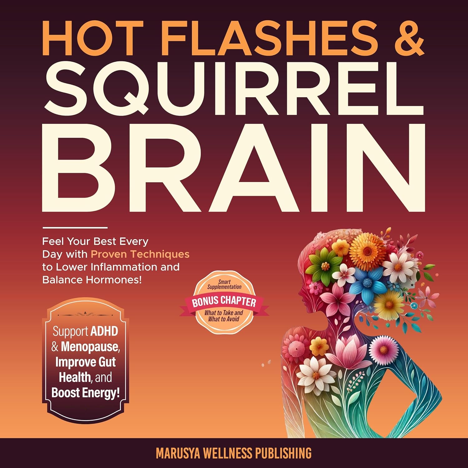 Hot Flashes & Squirrel Brain: Feel Your Best Every Day with Proven Techniques to Lower Inflammation, Balance Hormones, Support ADHD & Menopause, Improve Gut Health, and Boost Energy!