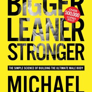 Bigger Leaner Stronger: The Simple Science of Building the Ultimate Male Body (The Bigger Leaner Stronger Series Book 1)