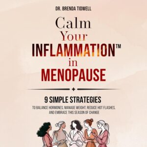 Calm Your Inflammation in Menopause: 9 Simple Strategies to Balance Hormones, Manage Weight, Reduce Hot Flashes, and Embrace This Season of Change
