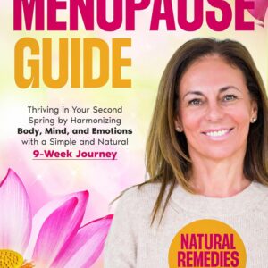 The Menopause Guide: Thriving in Your Second Spring by Harmonizing Body, Mind, and Emotions with a Simple and Natural 9-Week Journey