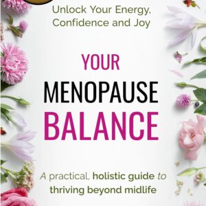 Your Menopause Balance: A practical, holistic guide to thriving beyond midlife. Unlock Your Energy, Confidence, and Joy