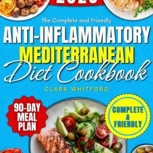 The Complete and Friendly Anti-Inflammatory Mediterranean Diet Cookbook: for an Energetic Life — Tested Recipes to Reduce Inflammation, Increase Energy, Support Heart, Joint, and Brain Health.