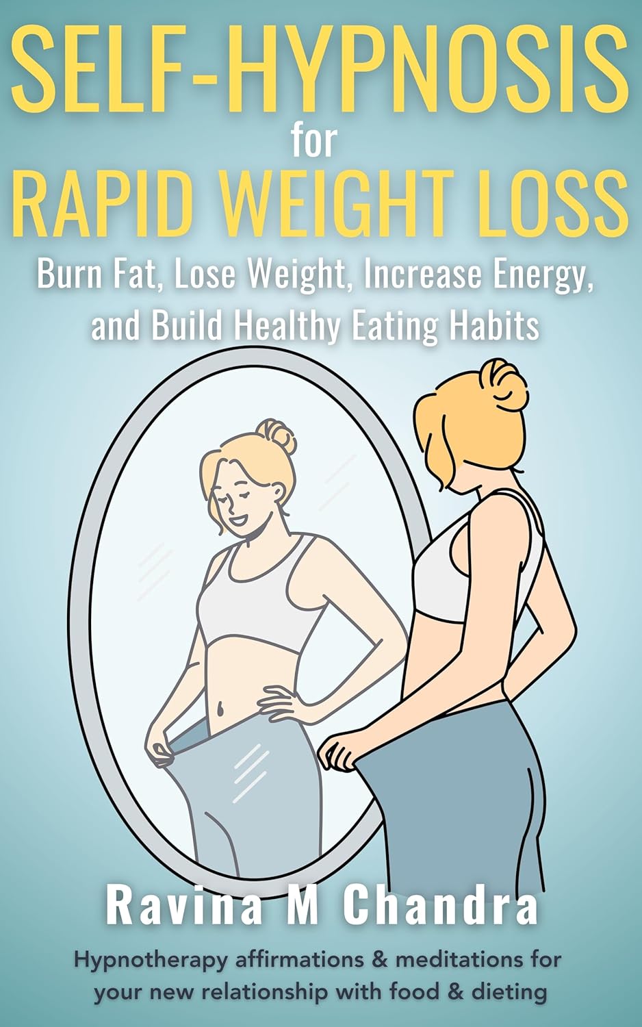 Self-Hypnosis for Rapid Weight Loss: Burn Fat, Lose Weight, Increase Energy and Build Healthy Eating Habits Daily hypnotherapy affirmations & ... with food & dieting (Self-Hypnosis Scripts)