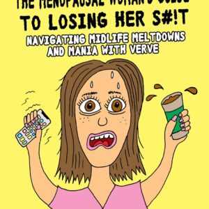 The Menopausal Woman's Guide to Losing Her S#!t: Navigating midlife mania and meltdowns with verve (The Menopausal Woman's Guide Series)