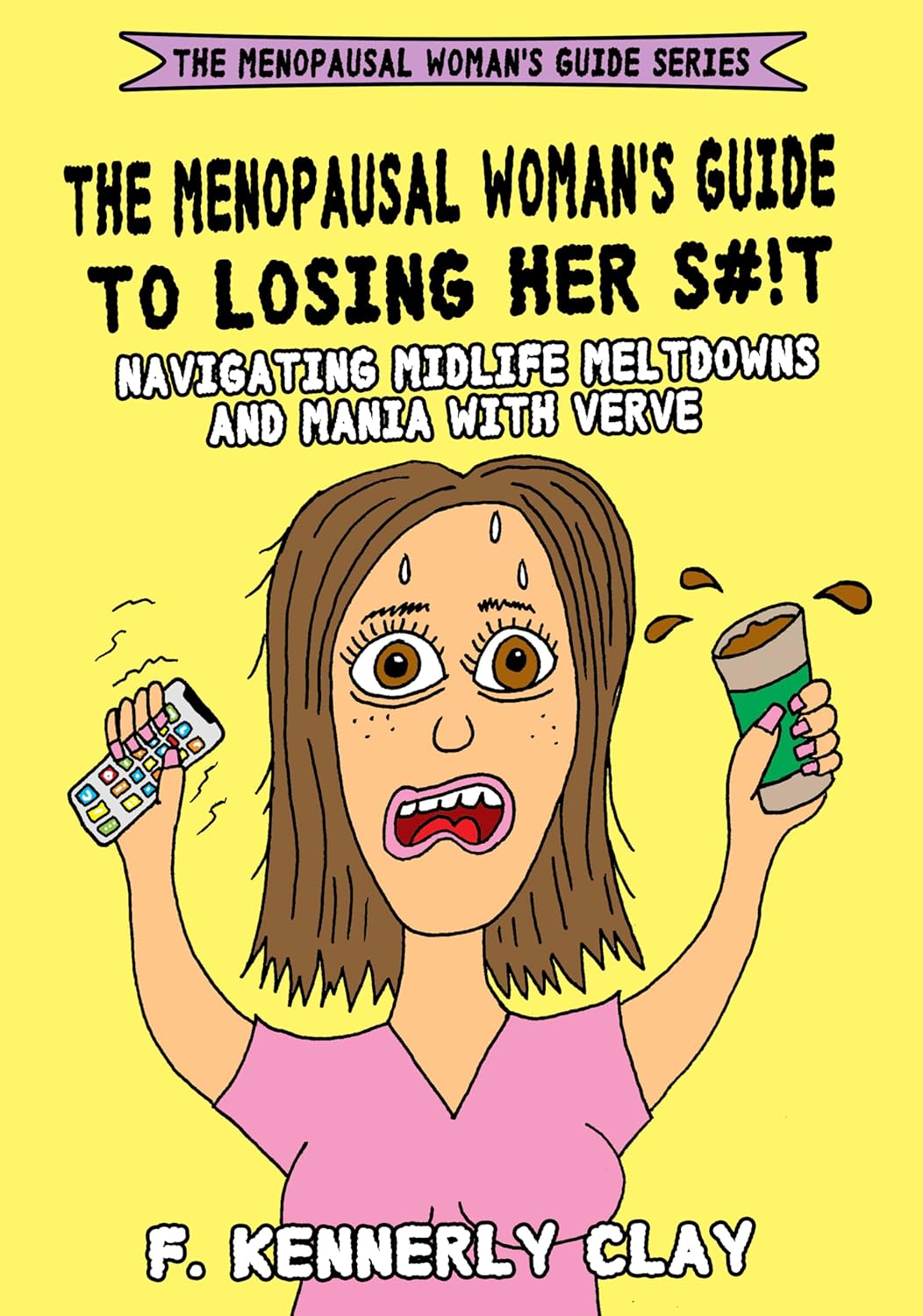 The Menopausal Woman's Guide to Losing Her S#!t: Navigating midlife mania and meltdowns with verve (The Menopausal Woman's Guide Series)