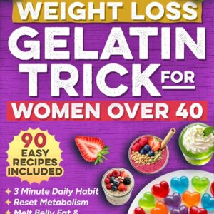 The Easy Weight Loss Gelatin Trick for Women Over 40: The 3 Minute Daily Habit to Melt Belly Fat, Balance Hormones and Reset Menopause Metabolism with Simple, Natural and Science Backed Recipes