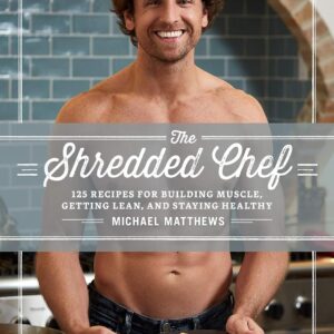 The Shredded Chef: 125 Recipes for Building Muscle, Getting Lean, and Staying Healthy (The Thinner Leaner Stronger Series Book 3)