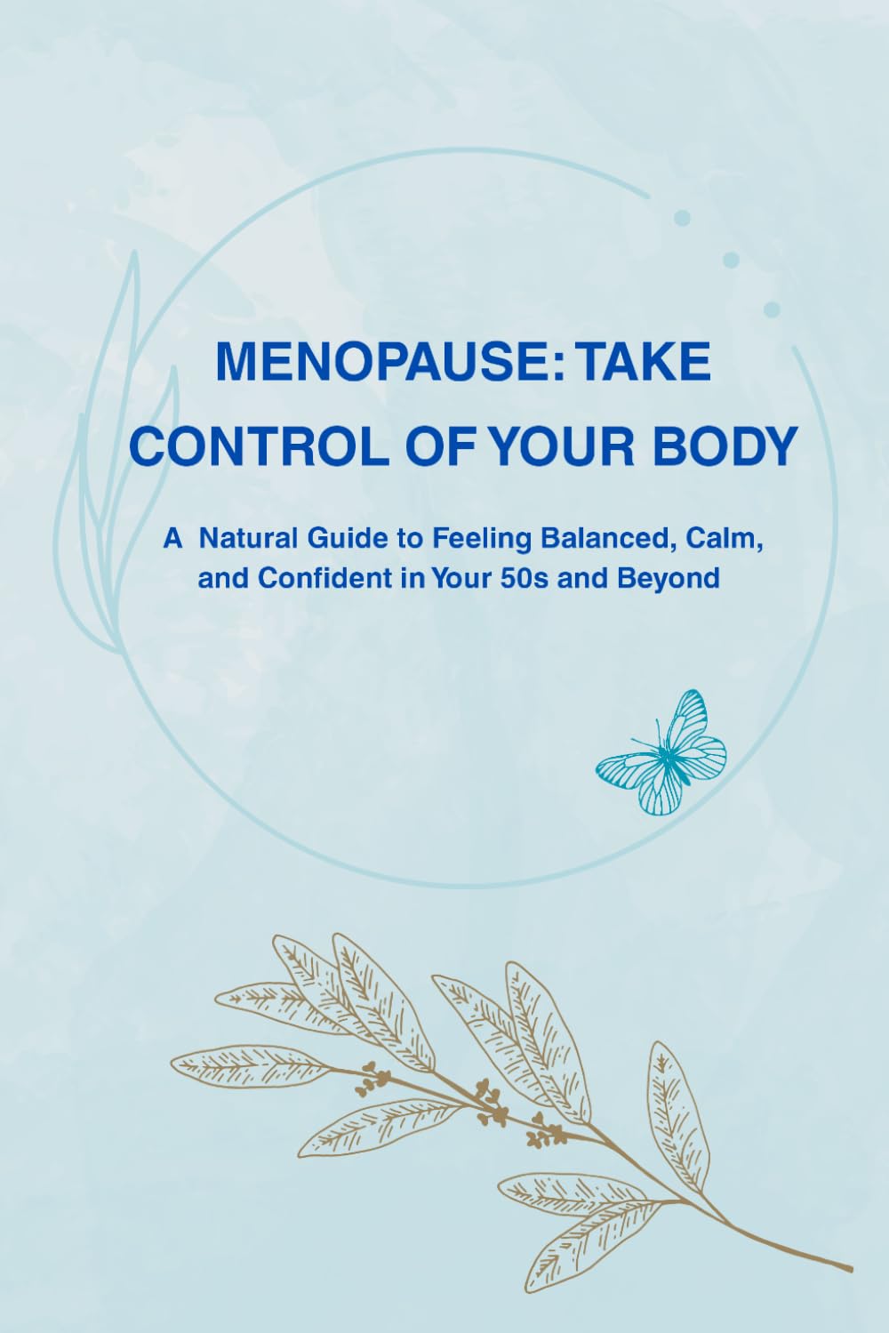 Menopause: Take Control of Your Body: A Natural Guide to Feeling Balanced, Calm, and Confident in Your 50s and Beyond (Spanish Edition)