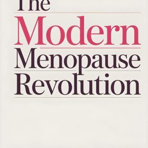 The Modern Menopause Revolution: A Clear Practical System for Women in Midlife to Master Hormonal Health, Manage Hot Flashes and Mood Swings, Increase Energy, and Take Back Personal Power