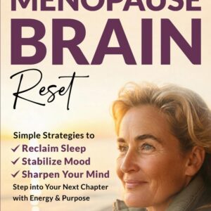 The Menopause Brain Reset: Simple Strategies to Reclaim Sleep, Stabilize Mood & Sharpen Your Mind. Step Into Your Next Chapter With Energy & Purpose