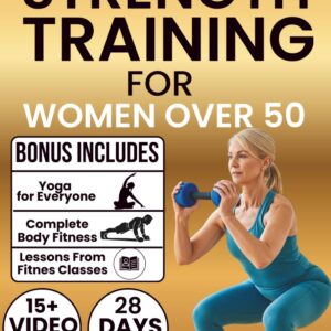 Strength Training for Women Over 50: 70+ Beginner-Friendly Exercises to Boost Strength, Improve Balance, Crush Menopausal Weight Gain, and Reclaim Confidence