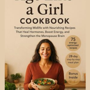 Age like a girl Cookbook: Transforming Midlife with Nourishing Recipes That Heal Hormones, Boost Energy, and Strengthen the Menopause Brain