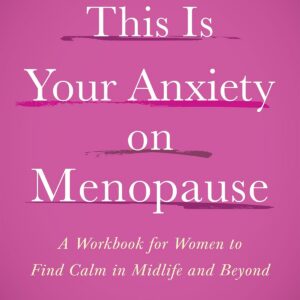 This Is Your Anxiety on Menopause: A Workbook for Women to Find Calm in Midlife and Beyond