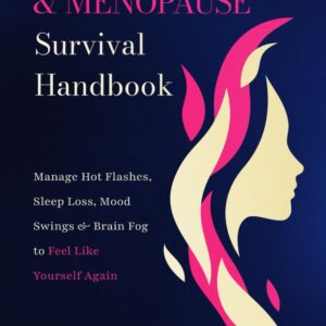 PERIMENOPAUSE AND MENOPAUSE SURVIVAL HANDBOOK: Manage Hot Flashes, Sleep Loss, Mood Swings, and Brain Fog to Feel Like Yourself Again (The Menopause Toolkit Series)