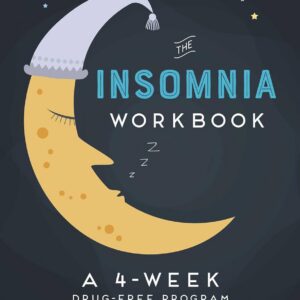 The 4-Week Insomnia Workbook: A Drug-Free Program to Build Healthy Habits and Achieve Restful Sleep