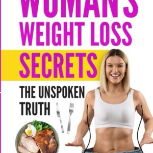Woman's Weight Loss Secrets: The Unspoken Truth