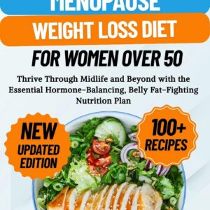 The 28-Day Menopause Weight Loss Diet for Women Over 50: Thrive Through Midlife and Beyond with the Essential Hormone-Balancing, Belly Fat-Fighting Nutrition Plan