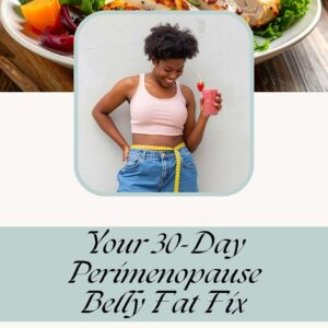 Your 30-Day Perimenopause Belly Fat Fix: Finally Fit Into Your Clothes Again