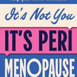 It's Not You, It's Perimenopause: Science-based lifestyle and supplement solutions to help you thrive in midlife