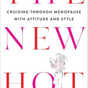 The New Hot: Cruising Through Menopause with Attitude and Style