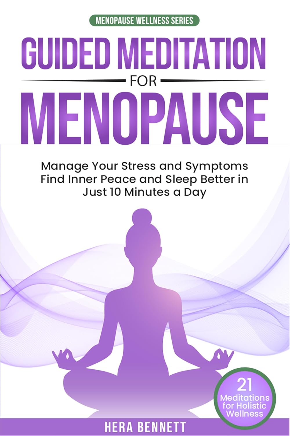 Guided Meditation For Menopause: Manage Your Stress and Symptoms, Find Inner Peace and Sleep Better in Just 10 Minutes a Day (Menopause Wellness Series)