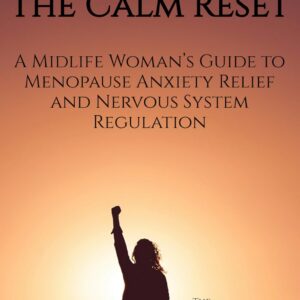 The Calm Reset: A Midlife Woman’s Guide to Menopause Anxiety Relief and Nervous System Regulation (The Menopause Freedom Series Book 1)