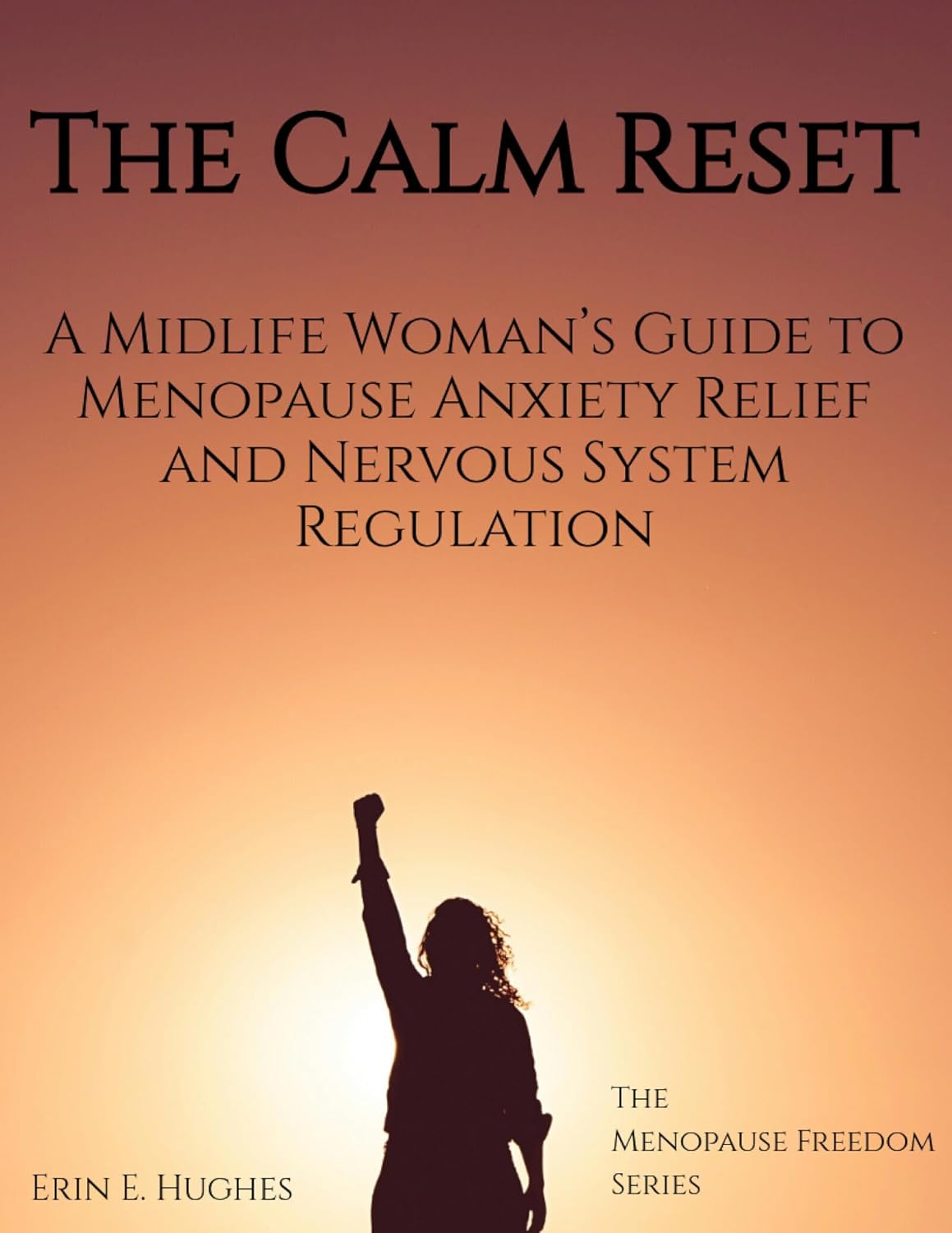 The Calm Reset: A Midlife Woman’s Guide to Menopause Anxiety Relief and Nervous System Regulation (The Menopause Freedom Series Book 1)