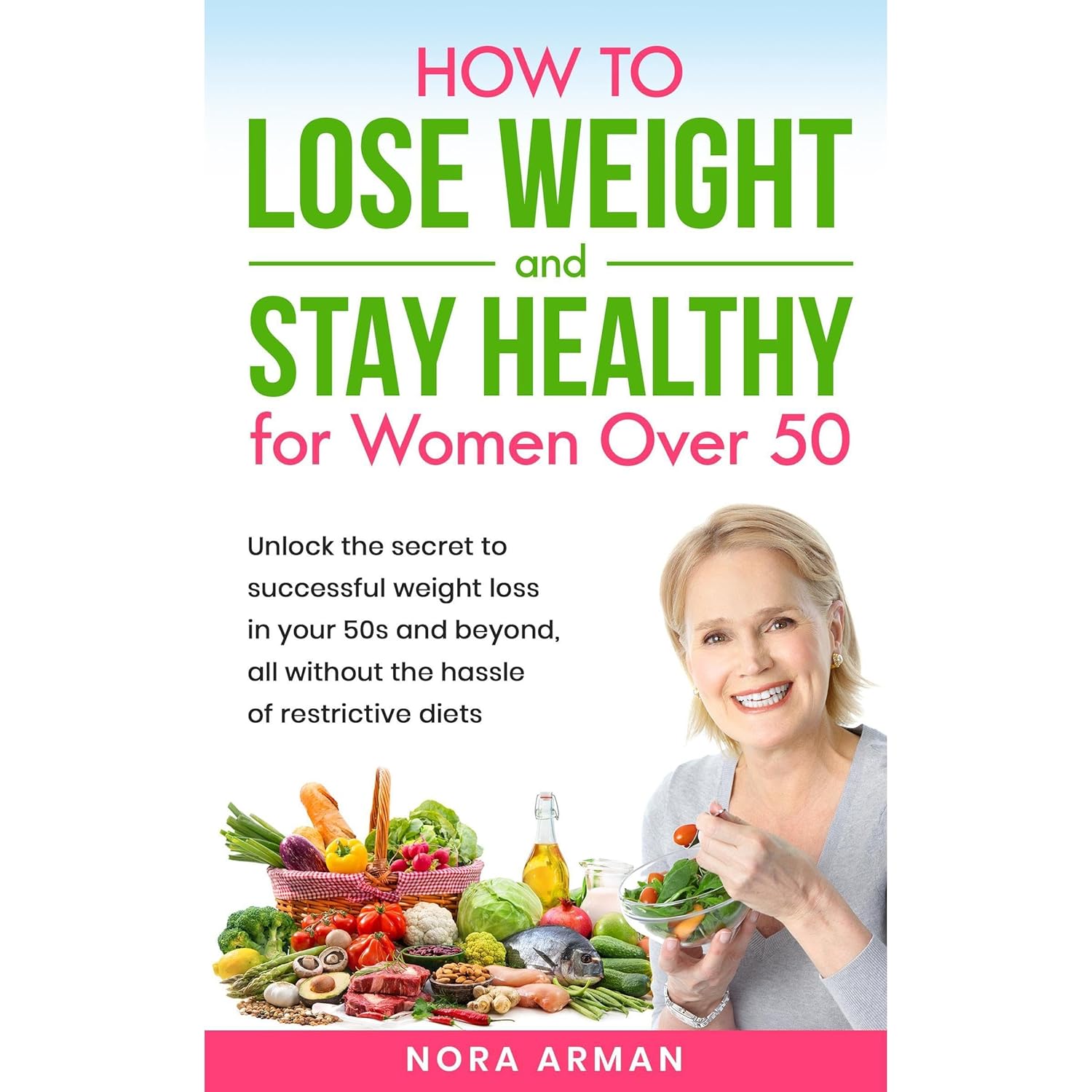 How to Lose Weight and stay Healthy for Women over 50: Unlock the secret to successful weight loss in your 50s and beyond, all whtout the hassle of restrictive diets.
