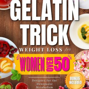 THE GELATIN TRICK WEIGHT LOSS FOR WOMEN OVER 50: End Night Cravings, Melt Stubborn Belly Fat, and Reset Your Hormones with a Simple 3-Minute Night Reset ... One Ritual. One Real Result. Book 1)