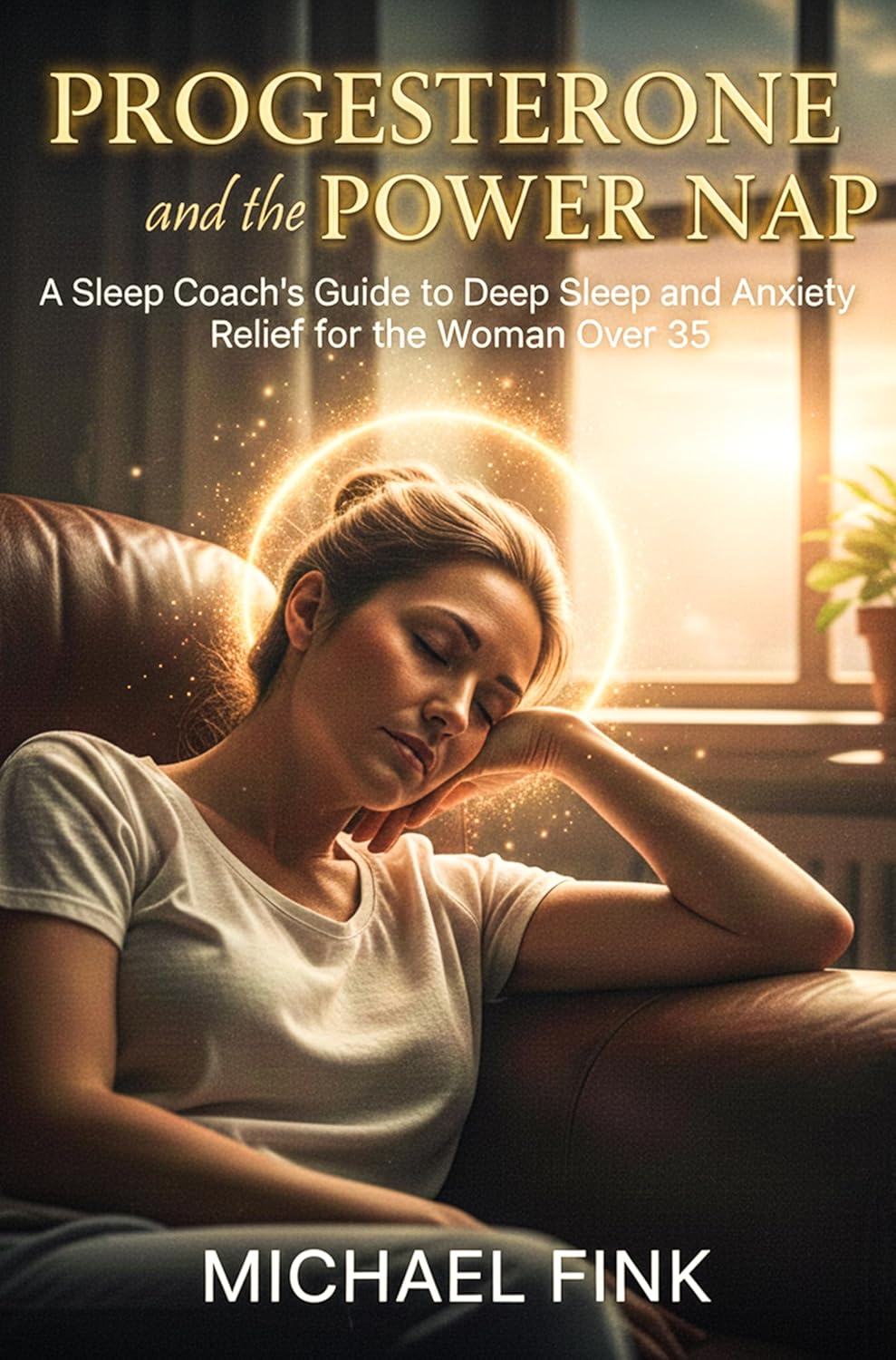 Progesterone and the Power Nap: A Sleep Coach’s Guide to Deep Sleep and Anxiety Relief for the Woman Over 35 (SUPERFLOWBALANCE: The Feminine Art of Reconnection)