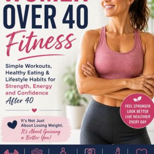Women Over 40 Fitness: A Complete Health, Strength & Wellness Guide for Women After 40
